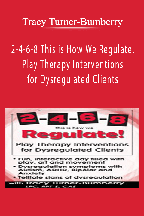 Tracy Turner–Bumberry – 2–4–6–8 This is How We Regulate! Play Therapy Interventions for Dysregulated Clients