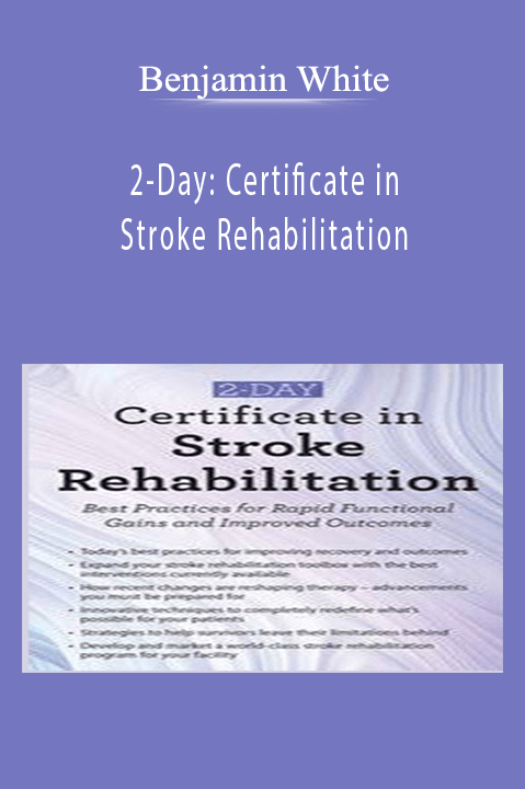 Benjamin White – 2–Day: Certificate in Stroke Rehabilitation: Best Practices for Rapid Functional Gains and Improved Outcomes