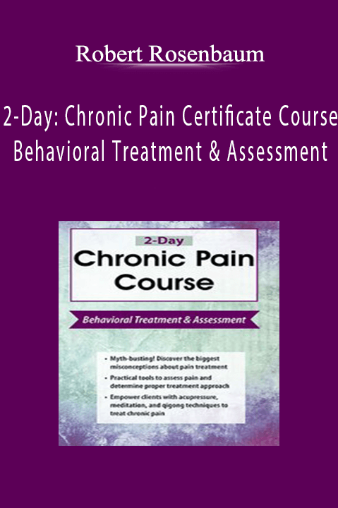 Robert Rosenbaum – 2–Day: Chronic Pain Certificate Course: Behavioral Treatment & Assessment