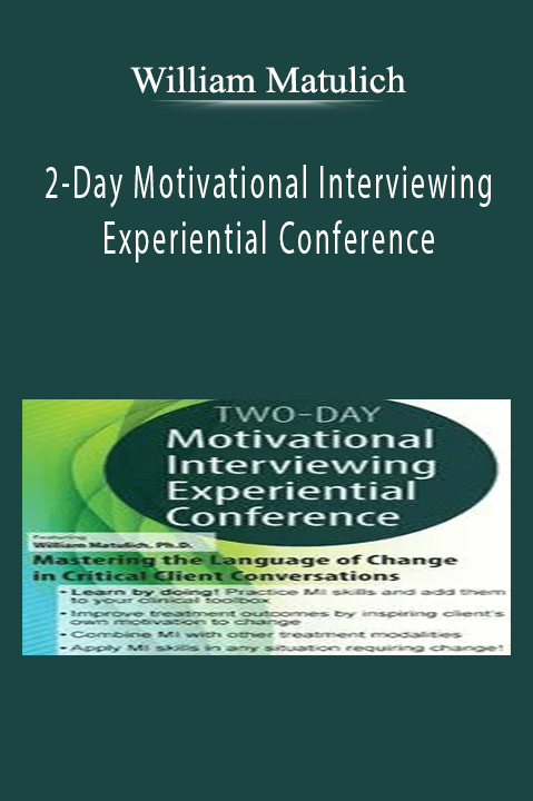 William Matulich – 2–Day Motivational Interviewing Experiential Conference: Mastering the Language of Change in Critical Client Conversations