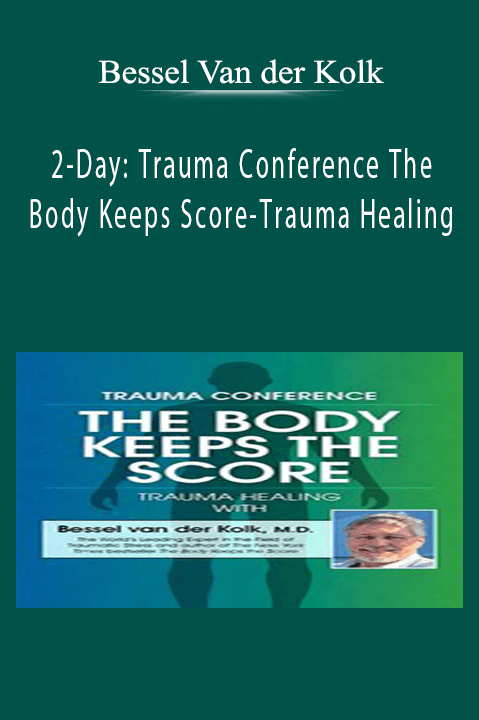 Bessel Van der Kolk – 2–Day: Trauma Conference: The Body Keeps Score–Trauma Healing with Bessel van der Kolk