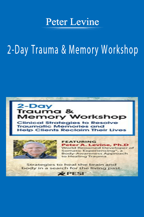 Peter Levine – 2–Day Trauma & Memory Workshop: Clinical Strategies to Resolve Traumatic Memories and Help Clients Reclaim Their Lives