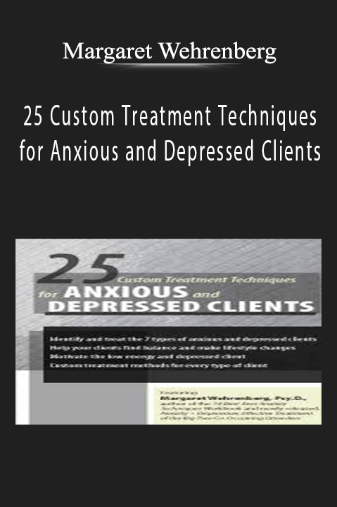 Margaret Wehrenberg – 25 Custom Treatment Techniques for Anxious and Depressed Clients