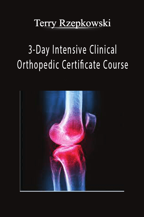 Terry Rzepkowski – 3–Day Intensive Clinical Orthopedic Certificate Course