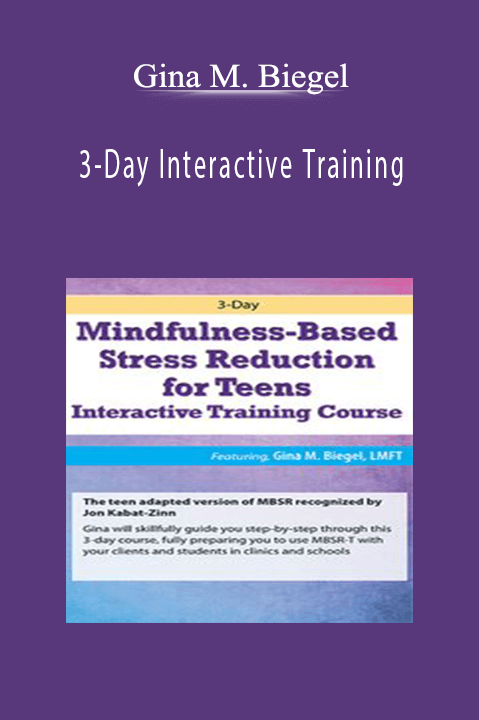 Gina M. Biegel – 3–Day Interactive Training: Mindfulness–Based Stress Reduction for Teens Certificate Training