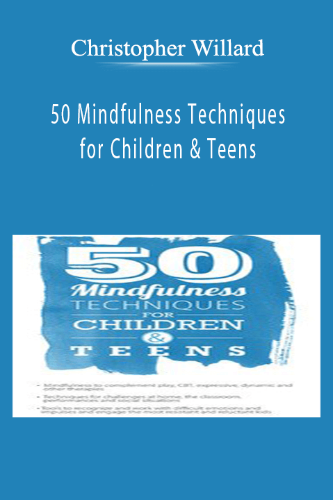 Christopher Willard – 50 Mindfulness Techniques for Children & Teens