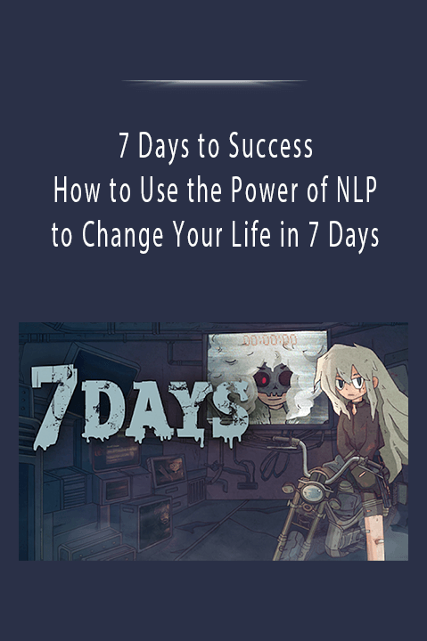 How to Use the Power of NLP to Change Your Life in 7 Days – 7 Days to Success