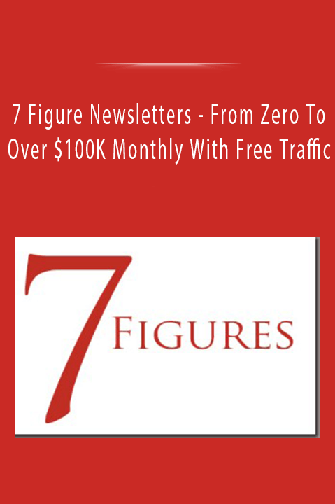 From Zero To Over $100K Monthly With Free Traffic – 7 Figure Newsletters