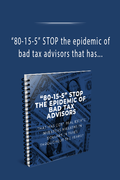 “80–15–5” STOP the epidemic of bad tax advisors that has cost real estate investors millions in dollars in taxes throughout the years!