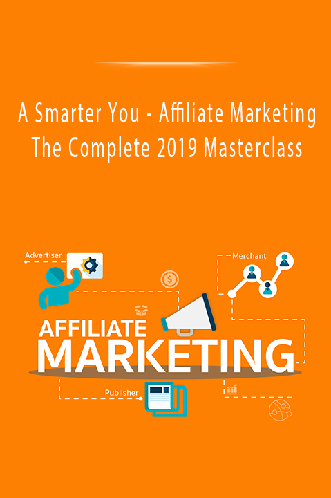 Affiliate Marketing: The Complete 2019 Masterclass – A Smarter You