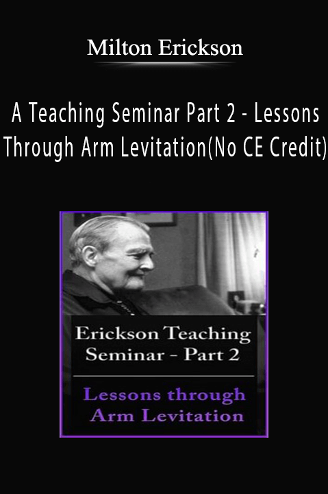 Lessons Through Arm Levitation (No CE Credit) – A Teaching Seminar with Milton Erickson Part 2