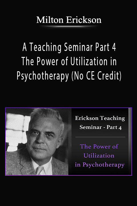 The Power of Utilization in Psychotherapy (No CE Credit) – A Teaching Seminar with Milton Erickson Part 4