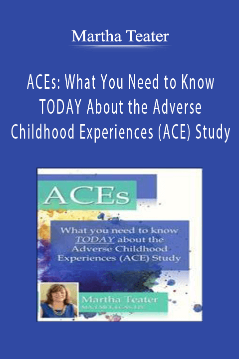 Martha Teater – ACEs: What You Need to Know TODAY About the Adverse Childhood Experiences (ACE) Study