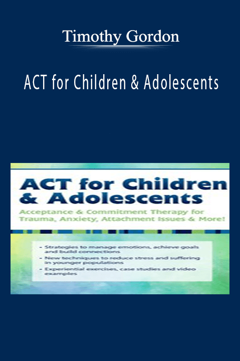 Timothy Gordon – ACT for Children & Adolescents: Acceptance & Commitment Therapy for Trauma