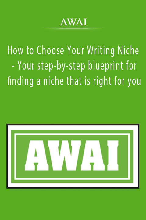 AWAI - How to Choose Your Writing Niche - Your step-by-step blueprint for finding a niche that is right for you