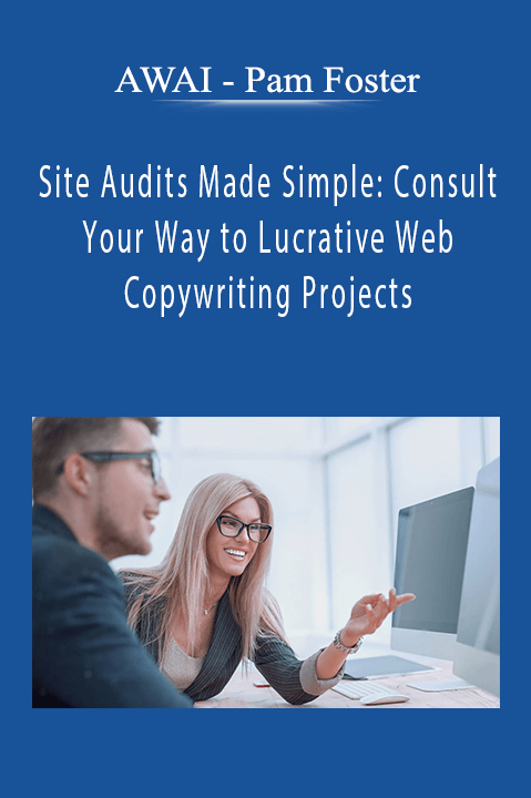 AWAI - Pam Foster - Site Audits Made Simple: Consult Your Way to Lucrative Web Copywriting Projects