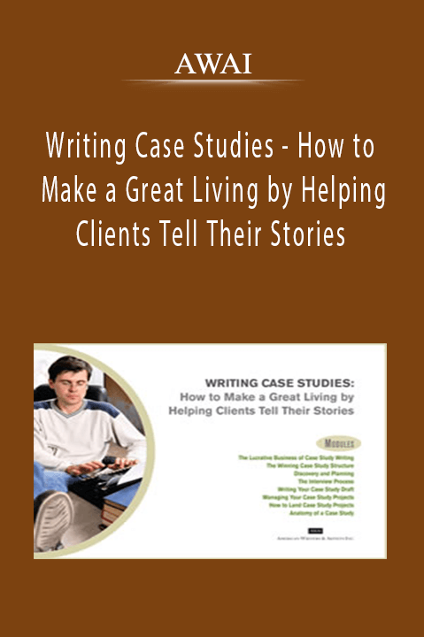 ﻿AWAI - Writing Case Studies - How to Make a Great Living by Helping Clients Tell Their Stories