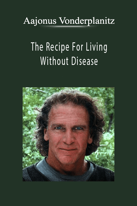 The Recipe For Living Without Disease – Aajonus Vonderplanitz