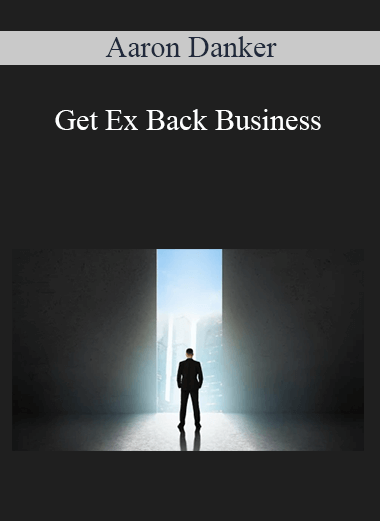 Get Ex Back Business – Aaron Danker