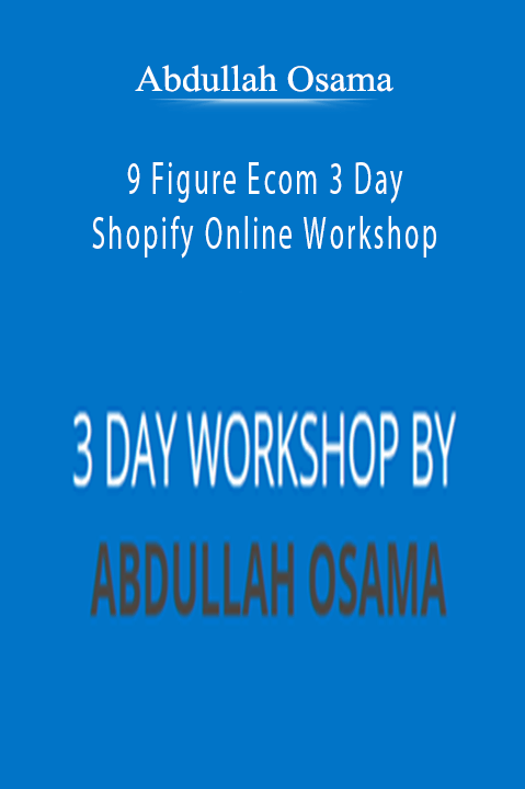 9 Figure Ecom 3 Day Shopify Online Workshop – Abdullah Osama