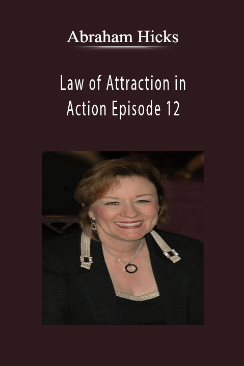 Law of Attraction in Action Episode 12 – Abraham Hicks