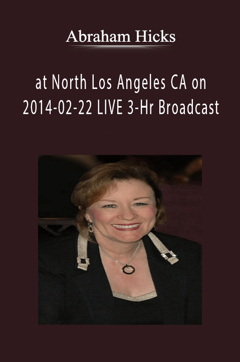 at North Los Angeles CA on 2014–02–22 LIVE 3–Hr Broadcast – Abraham Hicks