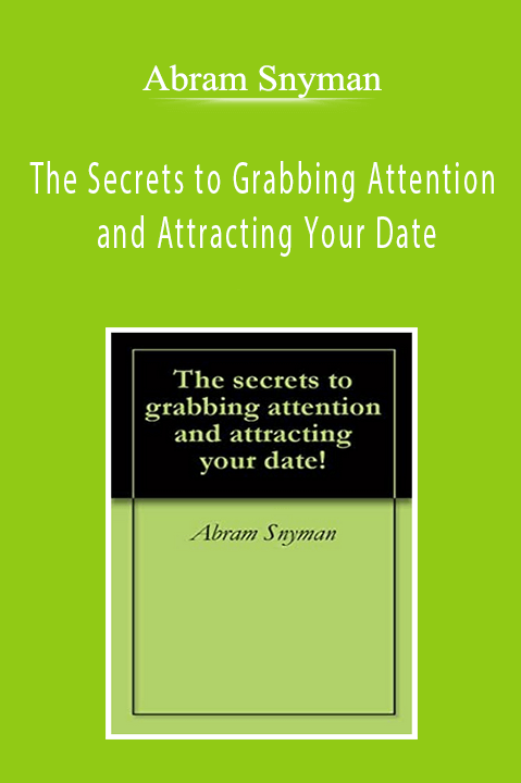 Abram Snyman - The Secrets to Grabbing Attention and Attracting Your Date