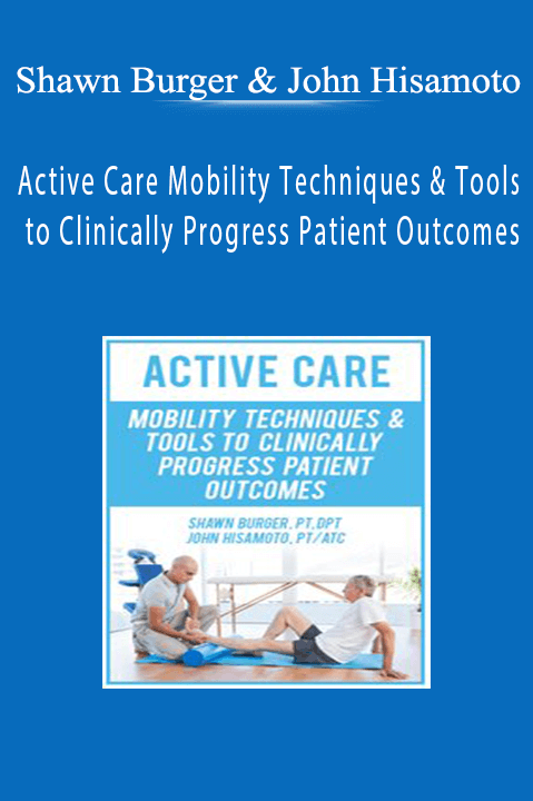 Shawn Burger & John Hisamoto – Active Care: Mobility Techniques & Tools to Clinically Progress Patient Outcomes