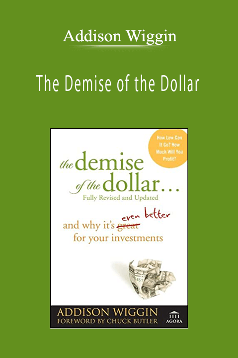 Addison Wiggin - The Demise of the Dollar