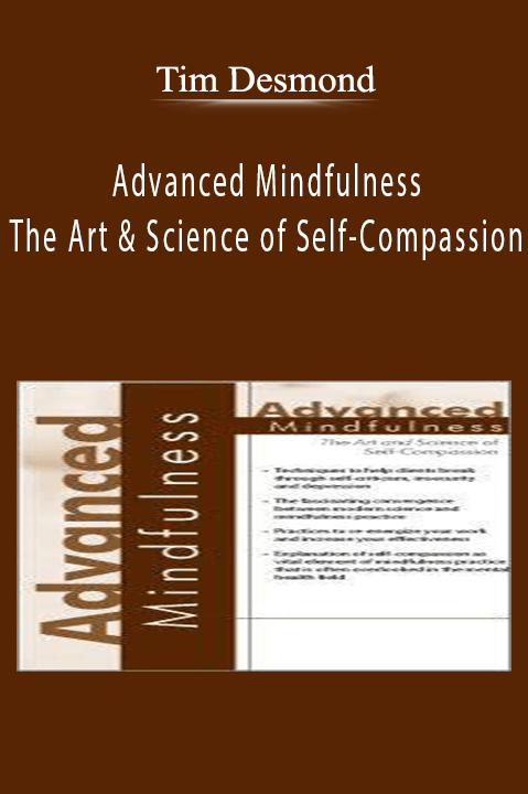 Tim Desmond – Advanced Mindfulness: The Art and Science of Self–Compassion