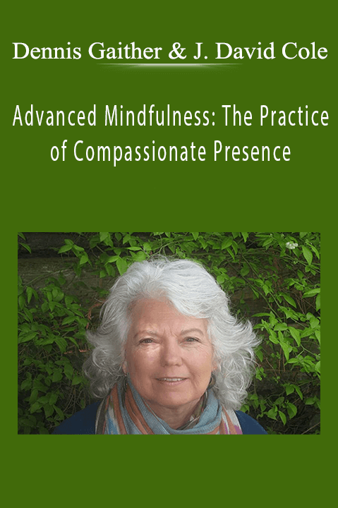 Dennis Gaither & J. David Cole – Advanced Mindfulness: The Practice of Compassionate Presence