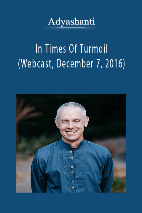 Adyashanti - In Times Of Turmoil (Webcast, December 7, 2016)