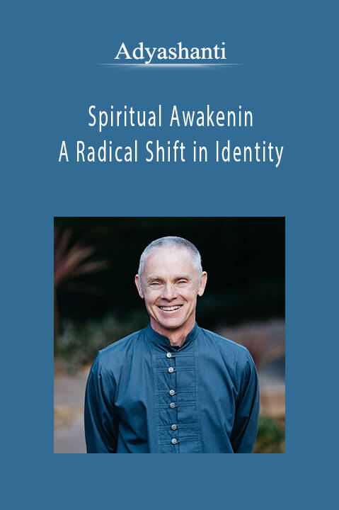 Spiritual Awakening: A Radical Shift in Identity – Adyashanti