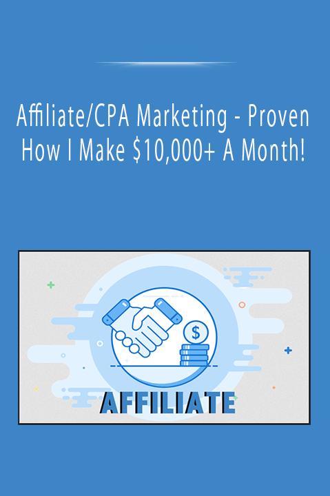 Affiliate/CPA Marketing - Proven How I Make $10,000+ A Month!