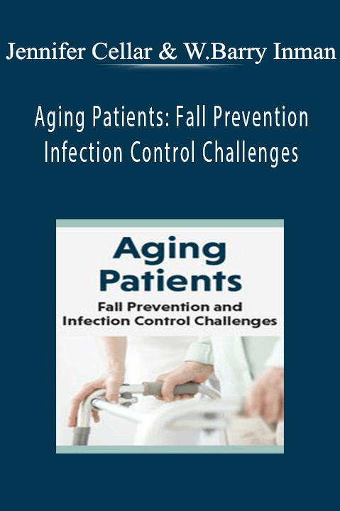 Jennifer Cellar & William Barry Inman – Aging Patients: Fall Prevention and Infection Control Challenges