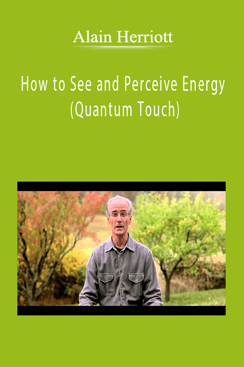 Alain Herriott - How to See and Perceive Energy (Quantum Touch)