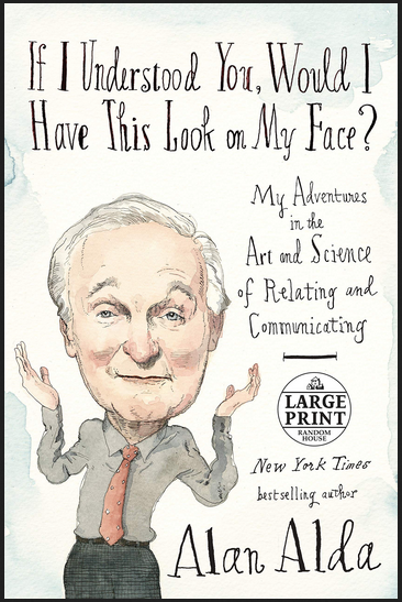 Alan Alda - If I Understood You, Would I Have This Look on My Face?: Relating to and Communicating with Others, from the Boardroom to the Bedroom