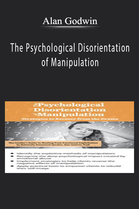 The Psychological Disorientation of Manipulation: Strategies to Recover from the Drama – Alan Godwin