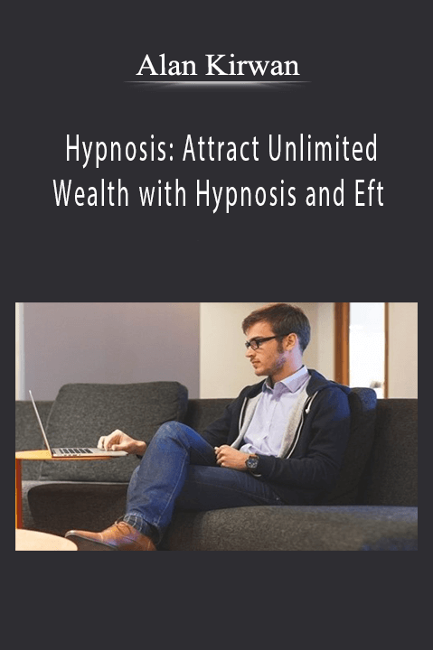 Hypnosis: Attract Unlimited Wealth with Hypnosis and Eft – Alan Kirwan