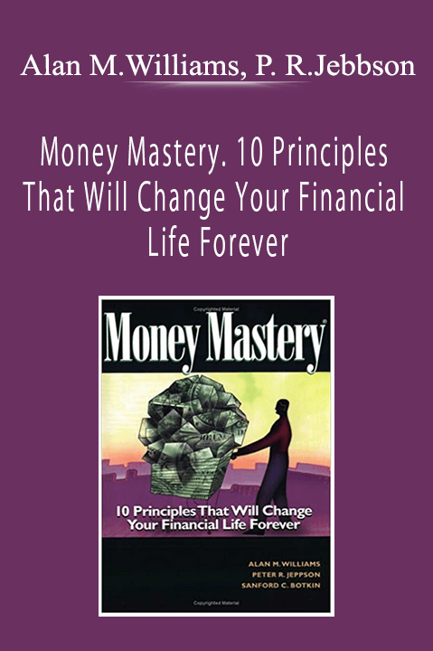 Alan M.Williams, Peter R.Jebbson - Money Mastery. 10 Principles That Will Change Your Financial Life Forever