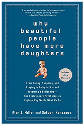 Alan S. Miller ,Satoshi Kanazawa - Why Beautiful People Have More Daughters: From Dating, Shopping, and Praying to Going to War and Becoming a Billionaire