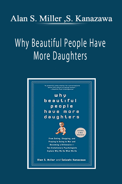 Alan S. Miller ,Satoshi Kanazawa - Why Beautiful People Have More Daughters: From Dating, Shopping, and Praying to Going to War and Becoming a Billionaire