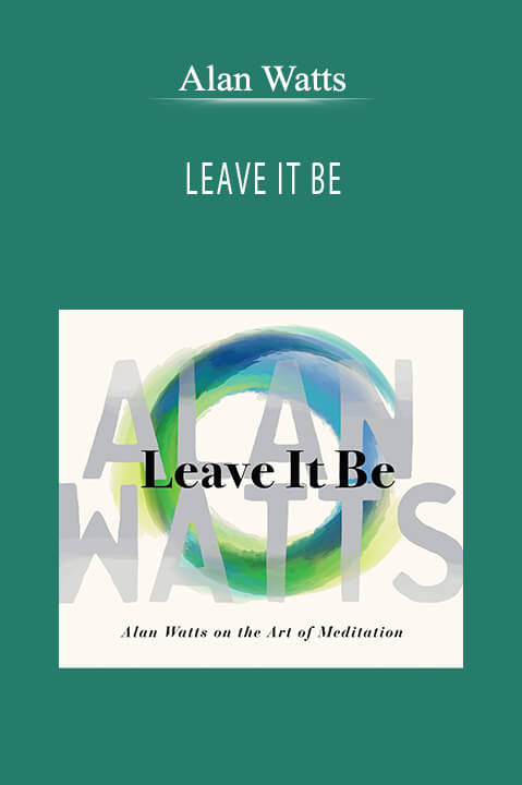 LEAVE IT BE – Alan Watts