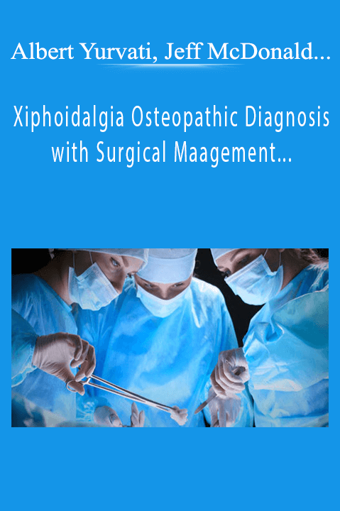 Xiphoidalgia Osteopathic Diagnosis with Surgical Management & The Top 15 Things that Get You in Trouble with Board – Albert Yurvati