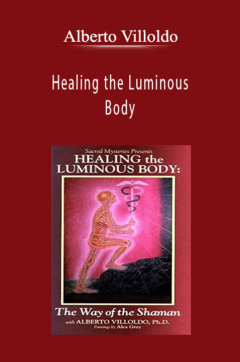 Alberto Villoldo - Healing the Luminous Body