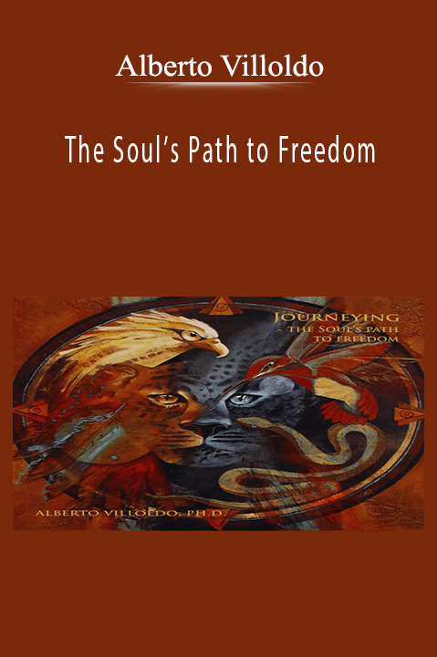 The Soul’s Path to Freedom – Alberto Villoldo