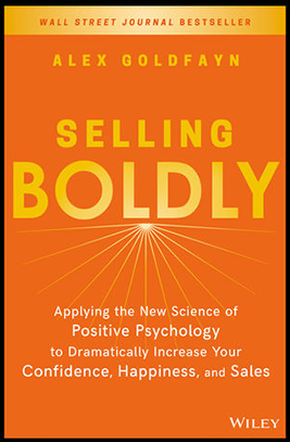 Alex Goldfayn - Selling Boldly Applying the New Science of Positive Psychology to Dramatically Increase Your Confidence, Happiness, and Sales