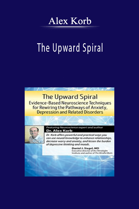 The Upward Spiral: Evidence–Based Neuroscience Techniques for Rewiring the Pathways of Anxiety