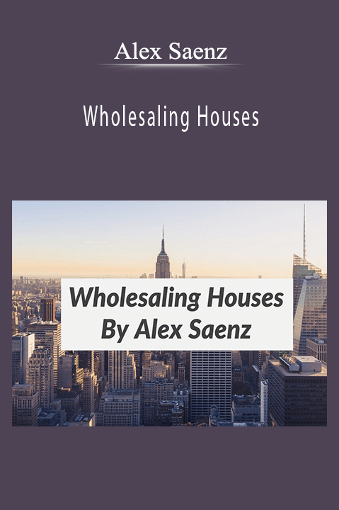 Wholesaling Houses – Alex Saenz