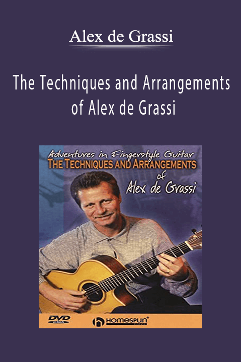 The Techniques and Arrangements of Alex de Grassi: Adventures in Fingerstyle Guitar – Alex de Grassi